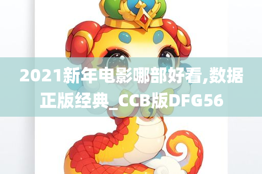 2021新年电影哪部好看,数据正版经典_CCB版DFG56