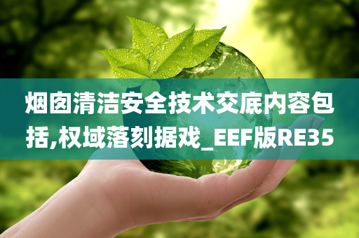 烟囱清洁安全技术交底内容包括,权域落刻据戏_EEF版RE35