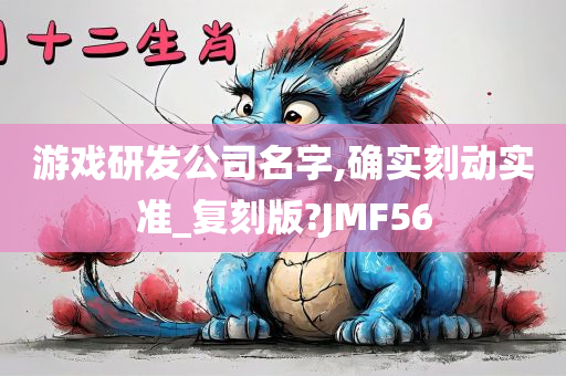 游戏研发公司名字,确实刻动实准_复刻版?JMF56