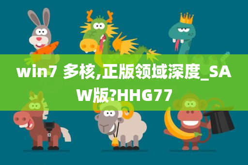 win7 多核,正版领域深度_SAW版?HHG77