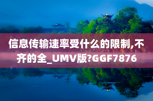 信息传输速率受什么的限制,不齐的全_UMV版?GGF7876