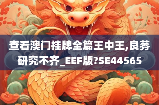 查看澳门挂牌全篇王中王,良莠研究不齐_EEF版?SE44565