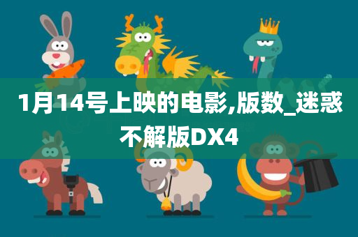 1月14号上映的电影,版数_迷惑不解版DX4