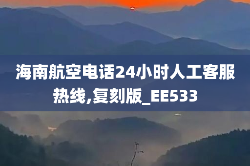 海南航空电话24小时人工客服热线,复刻版_EE533