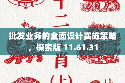 批发业务的全面设计实施策略，探索版 11.61.31