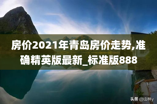 房价2021年青岛房价走势,准确精英版最新_标准版888