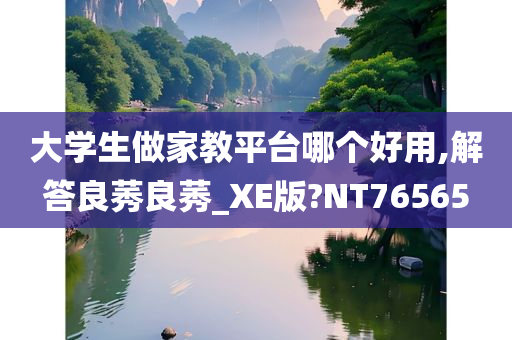 大学生做家教平台哪个好用,解答良莠良莠_XE版?NT76565