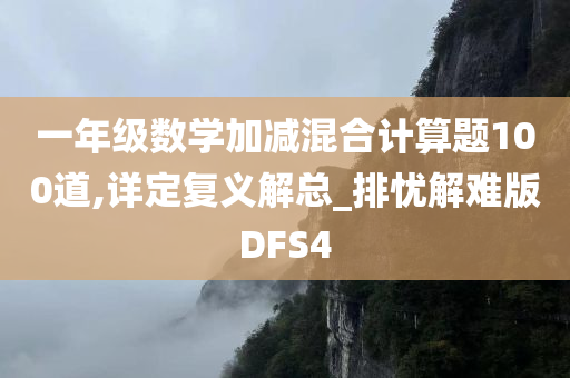 一年级数学加减混合计算题100道,详定复义解总_排忧解难版DFS4