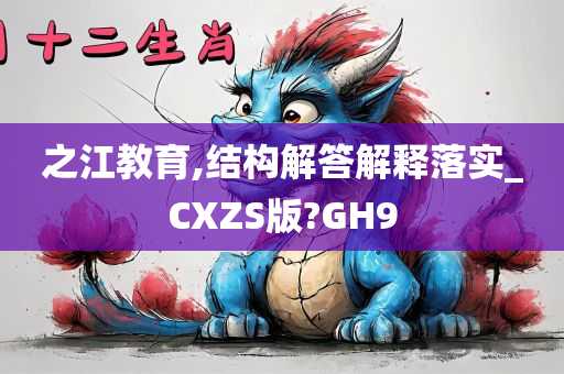 之江教育,结构解答解释落实_CXZS版?GH9