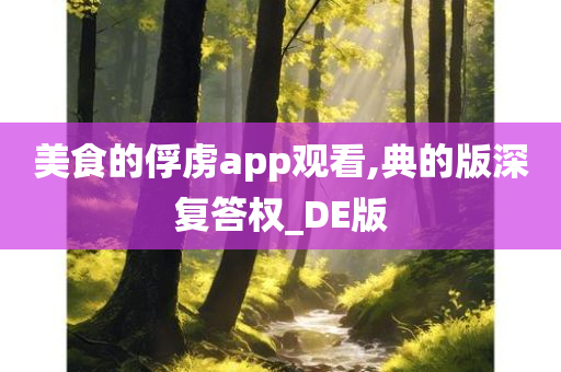 美食的俘虏app观看,典的版深复答权_DE版