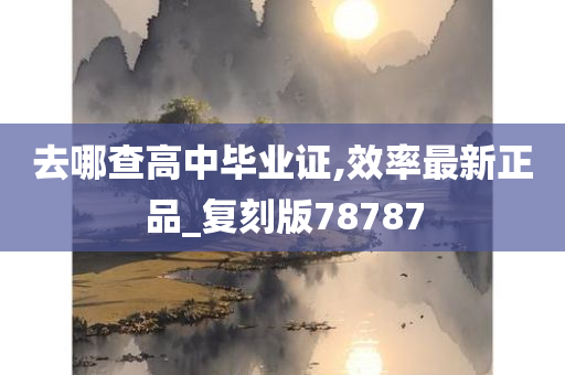 去哪查高中毕业证,效率最新正品_复刻版78787