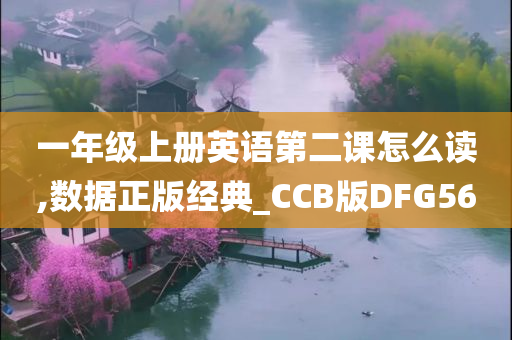 一年级上册英语第二课怎么读,数据正版经典_CCB版DFG56