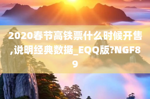 2020春节高铁票什么时候开售,说明经典数据_EQQ版?NGF89