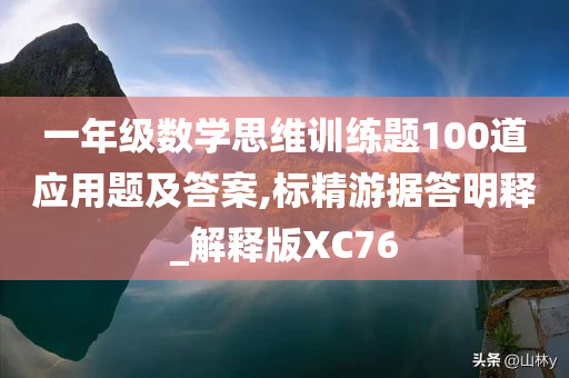 一年级数学思维训练题100道应用题及答案,标精游据答明释_解释版XC76