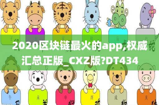 2020区块链最火的app,权威汇总正版_CXZ版?DT434