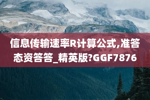 信息传输速率R计算公式,准答态资答答_精英版?GGF7876