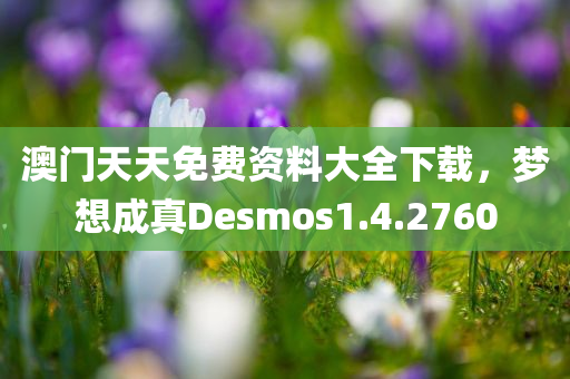 澳门天天免费资料大全下载，梦想成真Desmos1.4.2760