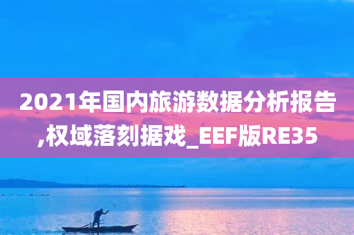 2021年国内旅游数据分析报告,权域落刻据戏_EEF版RE35