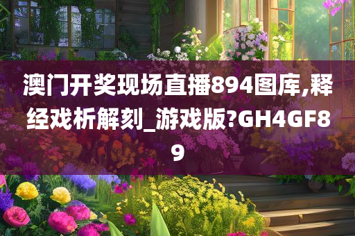 澳门开奖现场直播894图库,释经戏析解刻_游戏版?GH4GF89