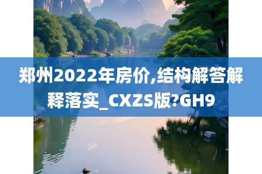 郑州2022年房价,结构解答解释落实_CXZS版?GH9