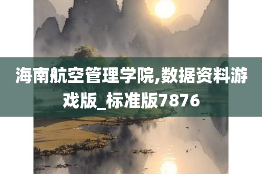 海南航空管理学院,数据资料游戏版_标准版7876