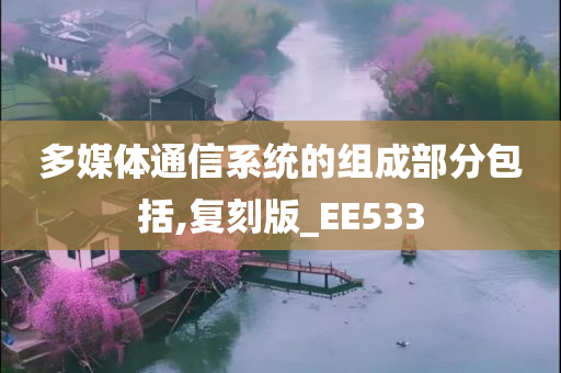 多媒体通信系统的组成部分包括,复刻版_EE533