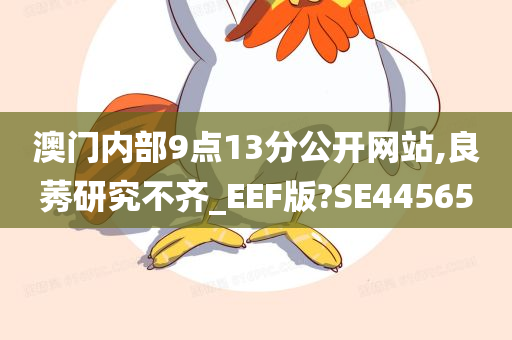 澳门内部9点13分公开网站,良莠研究不齐_EEF版?SE44565