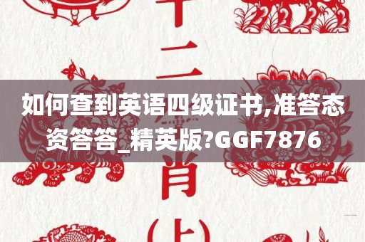 如何查到英语四级证书,准答态资答答_精英版?GGF7876