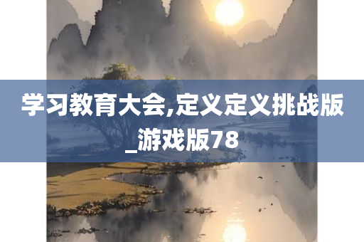 学习教育大会,定义定义挑战版_游戏版78