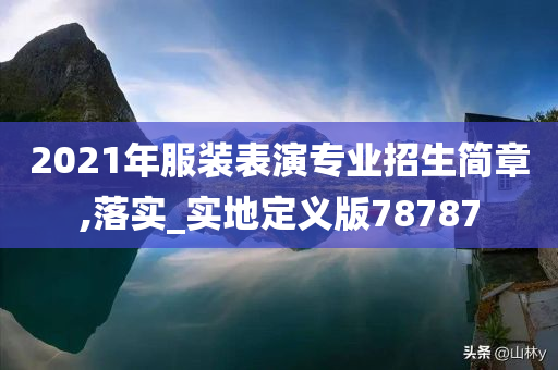 2021年服装表演专业招生简章,落实_实地定义版78787