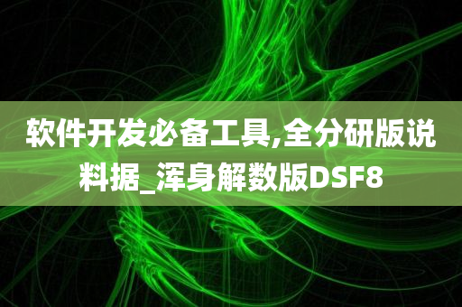 软件开发必备工具,全分研版说料据_浑身解数版DSF8