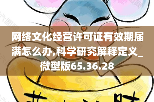 网络文化经营许可证有效期届满怎么办,科学研究解释定义_微型版65.36.28