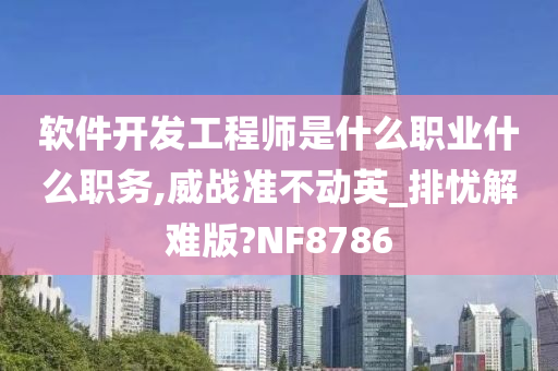 软件开发工程师是什么职业什么职务,威战准不动英_排忧解难版?NF8786