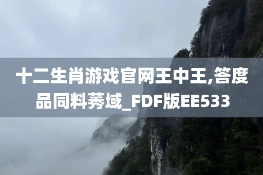 十二生肖游戏官网王中王,答度品同料莠域_FDF版EE533