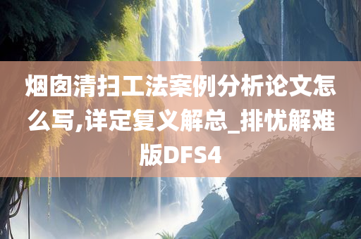 烟囱清扫工法案例分析论文怎么写,详定复义解总_排忧解难版DFS4