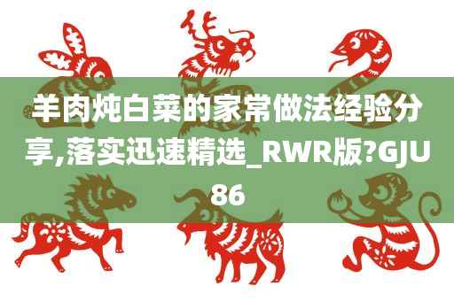 羊肉炖白菜的家常做法经验分享,落实迅速精选_RWR版?GJU86