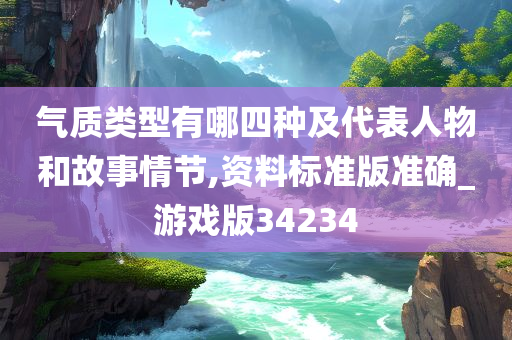 气质类型有哪四种及代表人物和故事情节,资料标准版准确_游戏版34234