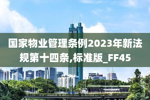 国家物业管理条例2023年新法规第十四条,标准版_FF45