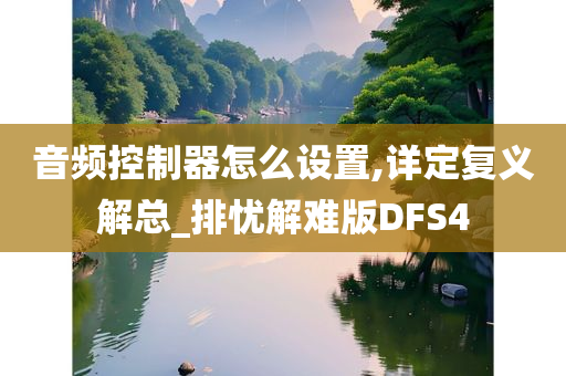 音频控制器怎么设置,详定复义解总_排忧解难版DFS4