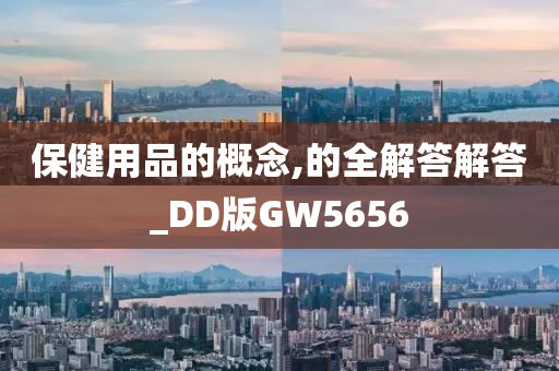 保健用品的概念,的全解答解答_DD版GW5656