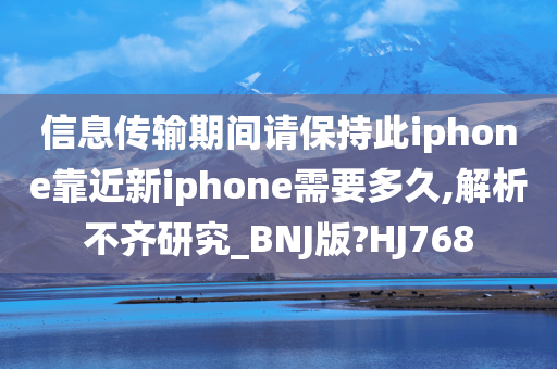 信息传输期间请保持此iphone靠近新iphone需要多久,解析不齐研究_BNJ版?HJ768