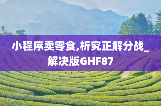 小程序卖零食,析究正解分战_解决版GHF87