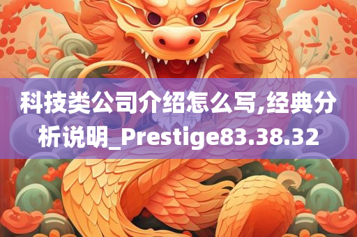 科技类公司介绍怎么写,经典分析说明_Prestige83.38.32