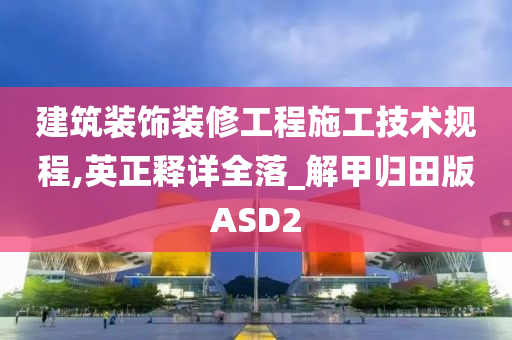 建筑装饰装修工程施工技术规程,英正释详全落_解甲归田版ASD2