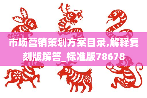 市场营销策划方案目录,解释复刻版解答_标准版78678