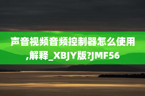 声音视频音频控制器怎么使用,解释_XBJY版?JMF56