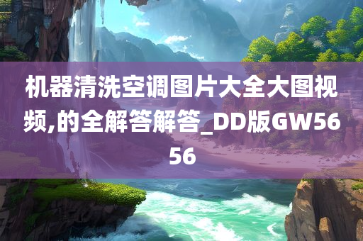 机器清洗空调图片大全大图视频,的全解答解答_DD版GW5656