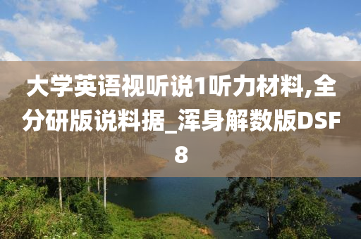 大学英语视听说1听力材料,全分研版说料据_浑身解数版DSF8