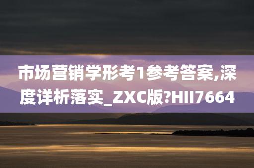 市场营销学形考1参考答案,深度详析落实_ZXC版?HII7664