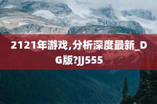 2121年游戏,分析深度最新_DG版?JJ555